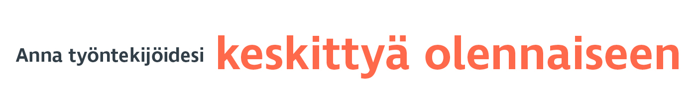 Anna työntekijöidesi keskittyö olennaiseen